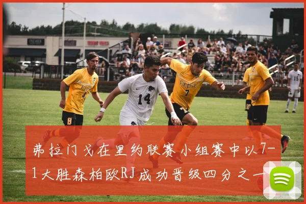 弗拉门戈在里约联赛小组赛中以7-1大胜森柏欧RJ成功晋级四分之一决赛